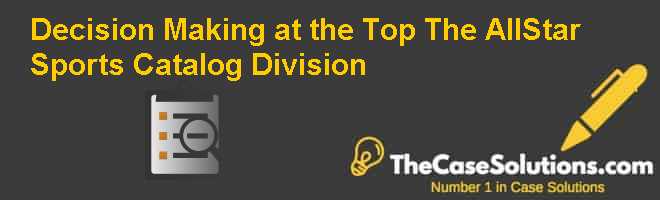 Decision Making at the Top:  The All-Star Sports Catalog Division Case Solution